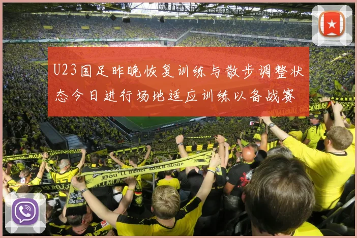 U23国足昨晚恢复训练与散步调整状态今日进行场地适应训练以备战赛事