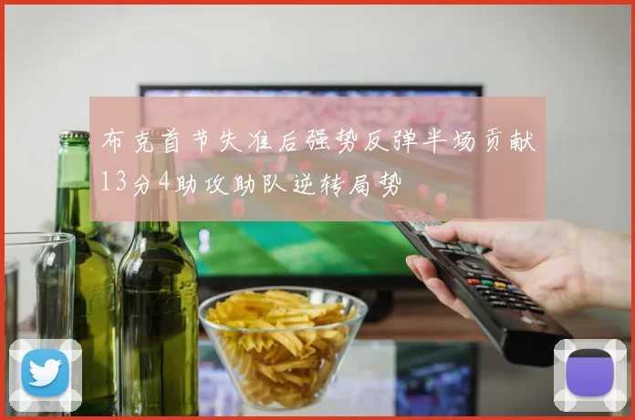 布克首节失准后强势反弹半场贡献13分4助攻助队逆转局势
